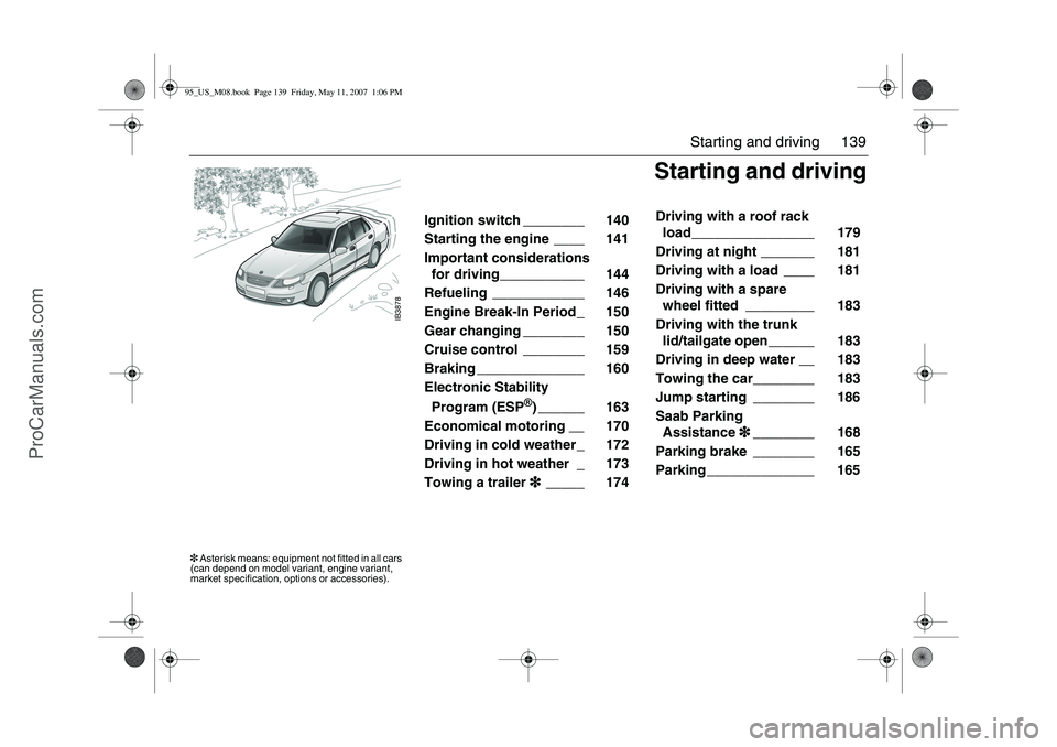 SAAB 9-5 2008  Owners Manual 139 Starting and driving
IB3878
Starting and driving
 Ignition switch ________    140 
Starting the engine ____    141 
Important considerations 
for driving___________    144 
Refueling ____________ 
