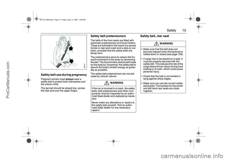 SAAB 9-5 2008 User Guide 15 Safety
Safety belt use during pregnancyPregnant women must always wear a
safety belt to protect both themselves and
the unborn child.
The lap belt should be placed low, across
the hips and over SAAB 9-5 2008 User Guide 15 Safety
Safety belt use during pregnancyPregnant women must always wear a
safety belt to protect both themselves and
the unborn child.
The lap belt should be placed low, across
the hips and over