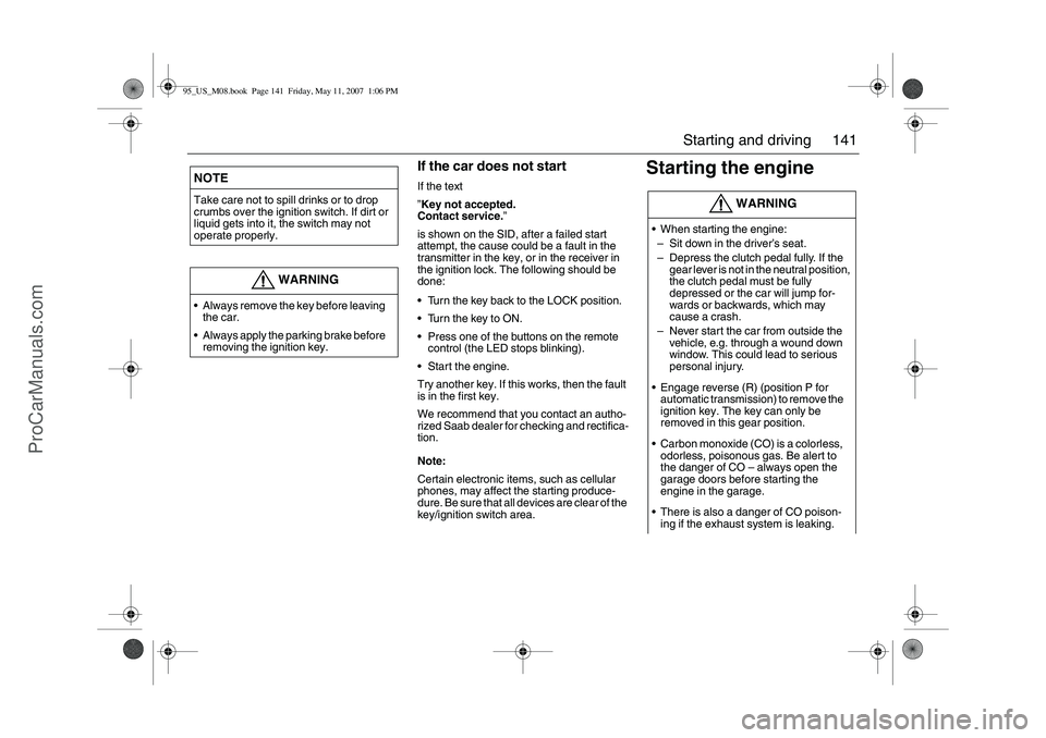 SAAB 9-5 2008  Owners Manual 141 Starting and driving
 
If the car does not startIf the text 
”Key not accepted.
Contact service.”
is shown on the SID, after a failed start 
attempt, the cause could be a fault in the 
transmi