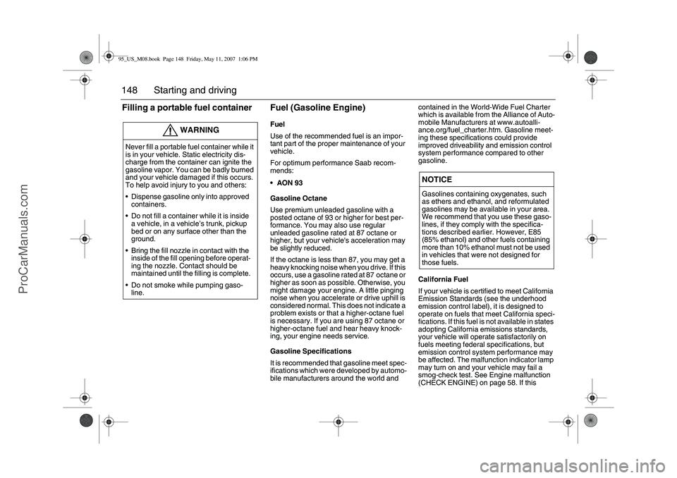 SAAB 9-5 2008  Owners Manual 148 Starting and drivingFilling a portable fuel container Fuel (Gasoline Engine)
Fuel
Use of the recommended fuel is an impor-
tant part of the proper maintenance of your 
vehicle.
For optimum perform