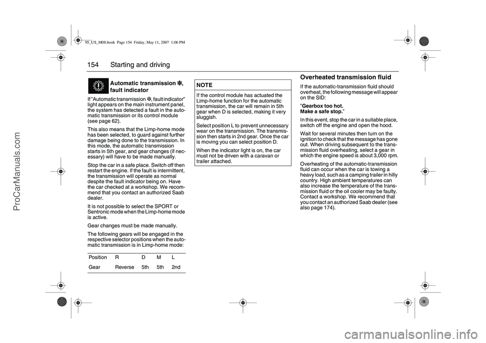 SAAB 9-5 2008  Owners Manual 154 Starting and drivingIf ”Automatic transmission3, fault indicator” 
light appears on the main instrument panel, 
the system has detected a fault in the auto-
matic transmission or its control m