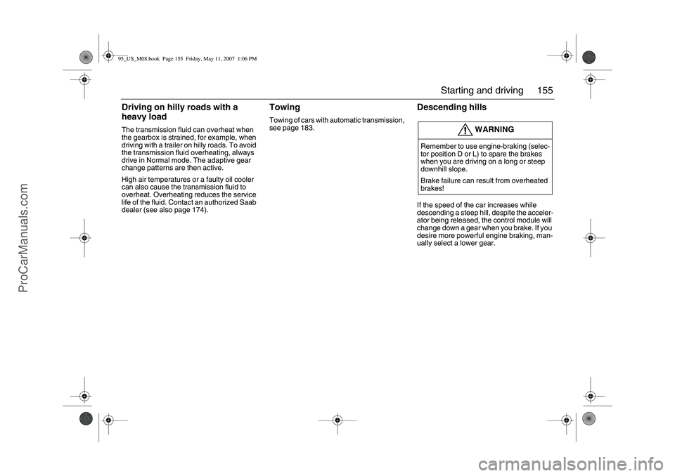 SAAB 9-5 2008  Owners Manual 155 Starting and driving
Driving on hilly roads with a 
heavy loadThe transmission fluid can overheat when 
the gearbox is strained, for example, when 
driving with a trailer on hilly roads. To avoid 