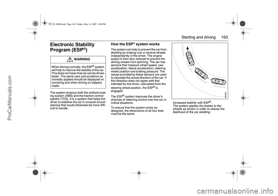 SAAB 9-5 2008  Owners Manual 163 Starting and driving
Electronic Stability 
Program (ESP
®)
The system employs both the antilock brak-
ing system (ABS) and the traction control 
system (TCS). It is a system that helps the 
drive