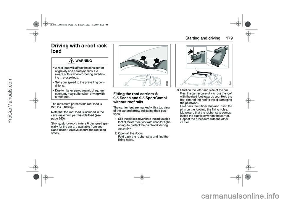 SAAB 9-5 2008 Owners Manual 179 Starting and driving
Driving with a roof rack
loadThe maximum permissible roof load is
220 lbs. (100 kg).
Note that the roof load is included in the
car’s maximum permissible load (see
page SAAB 9-5 2008 Owners Manual 179 Starting and driving
Driving with a roof rack
loadThe maximum permissible roof load is
220 lbs. (100 kg).
Note that the roof load is included in the
car’s maximum permissible load (see
page