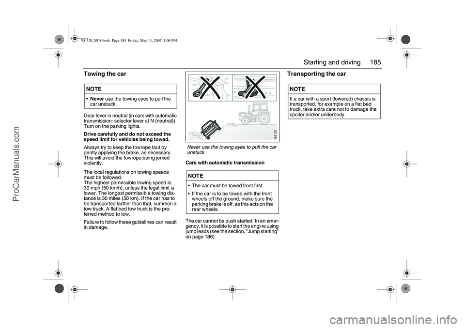 SAAB 9-5 2008 Owners Manual 185 Starting and driving
Towing the car Gear lever in neutral (in cars with automatic
transmission: selector lever at N (neutral))
Turn on the parking lights.
Drive carefully and do not exceed the
SAAB 9-5 2008 Owners Manual 185 Starting and driving
Towing the car Gear lever in neutral (in cars with automatic
transmission: selector lever at N (neutral))
Turn on the parking lights.
Drive carefully and do not exceed the