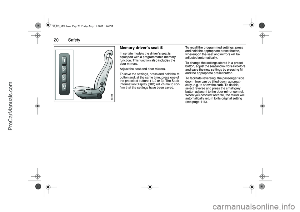 SAAB 9-5 2008 User Guide 20 Safety
Memory driver’s seat3
33 3In certain models the driver´s seat is
equipped with a programmable memory
function. This function also includes the
door mirrors.
Adjust the seat and door mi SAAB 9-5 2008 User Guide 20 Safety
Memory driver’s seat3
33 3In certain models the driver´s seat is
equipped with a programmable memory
function. This function also includes the
door mirrors.
Adjust the seat and door mi