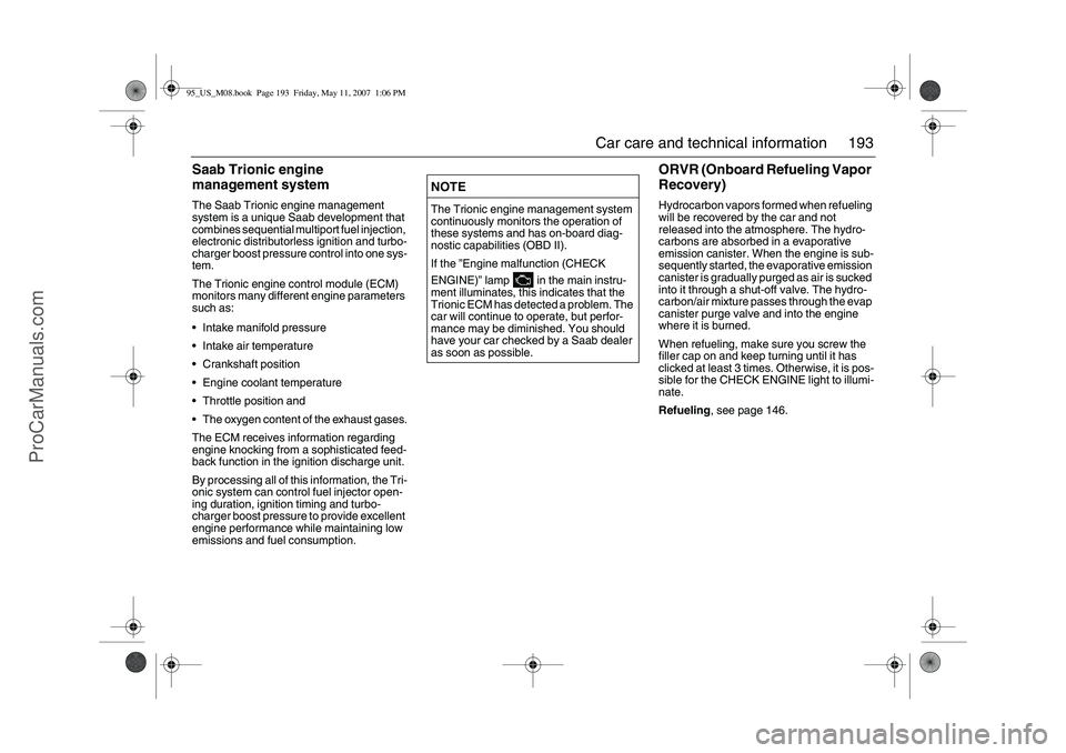 SAAB 9-5 2008  Owners Manual 193 Car care and technical information
Saab Trionic engine 
management systemThe Saab Trionic engine management 
system is a unique Saab development that 
combines sequential multiport fuel injection,