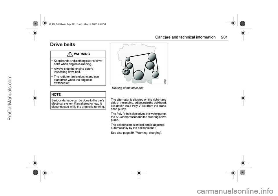 SAAB 9-5 2008  Owners Manual 201 Car care and technical information
Drive belts 
The alternator is situated on the right-hand 
side of the engine, adjacent to the bulkhead. 
It is driven via a Poly-V-belt from the crank-
shaft pu
