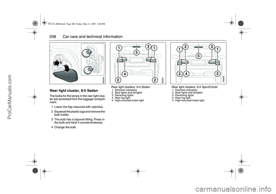 SAAB 9-5 2008  Owners Manual 208 Car care and technical informationRear light cluster, 9-5 SedanThe bulbs for the lamps in the rear light clus-
ter are accessed from the luggage compart-
ment.
1 Lower the flap (secured with catch