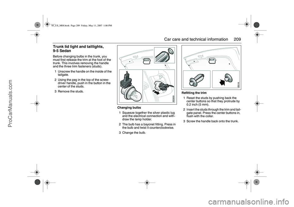 SAAB 9-5 2008  Owners Manual 209 Car care and technical information
Trunk lid light and taillights, 
9-5 SedanBefore changing bulbs in the trunk, you 
must first release the trim at the foot of the 
trunk. This involves removing 