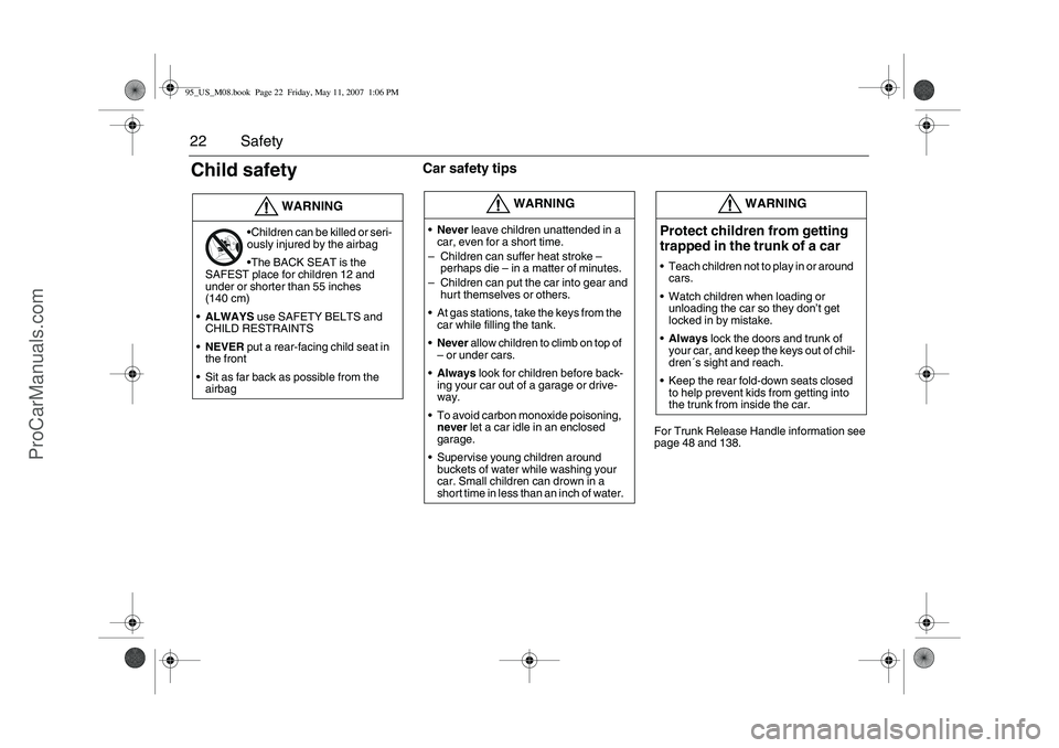 SAAB 9-5 2008 Owners Manual 22 SafetyChild safety 
Car safety tips
For Trunk Release Handle information see 
page 48 and 138.
WARNING
Children can be killed or seri-
ously injured by the airbag
The BACK SEAT is the 
SAFEST pla