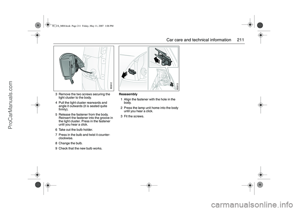 SAAB 9-5 2008  Owners Manual 211 Car care and technical information
3 Remove the two screws securing the 
light cluster to the body. 
4 Pull the light cluster rearwards and 
angle it outwards (it is seated quite 
firmly).
5 Relea