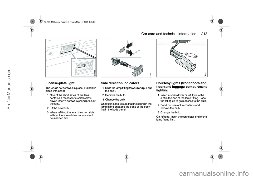 SAAB 9-5 2008  Owners Manual 213 Car care and technical information
License-plate lightThe lens is not screwed in place. It is held in 
place with snaps.
1 One of the short sides of the lens 
contains a recess for a small screw-
