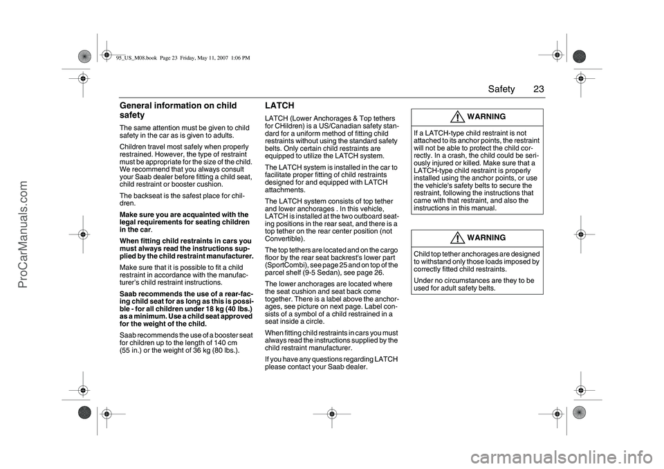 SAAB 9-5 2008 Owners Manual 23 Safety
General information on child 
safetyThe same attention must be given to child 
safety in the car as is given to adults.
Children travel most safely when properly 
restrained. However, the ty