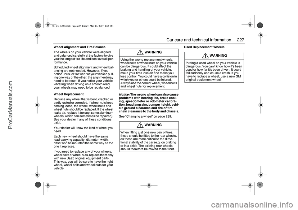 SAAB 9-5 2008  Owners Manual 227 Car care and technical information
Wheel Alignment and Tire Balance
The wheels on your vehicle were aligned 
and balanced carefully at the factory to give 
you the longest tire life and best overa