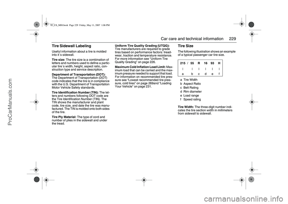 SAAB 9-5 2008  Owners Manual 229 Car care and technical information
Tire Sidewall LabelingUseful information about a tire is molded 
into it´s sidewall.
Tire size: The tire size ia a combination of 
letters and numbers used to d