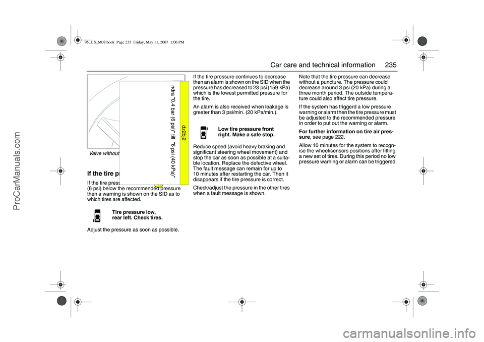 SAAB 9-5 2008  Owners Manual 235 Car care and technical information
If the tire pressure decreasesIf the tire pressure decreases to 0.4 bar 
(6 psi) below the recommended pressure 
then a warning is shown on the SID as to 
which 