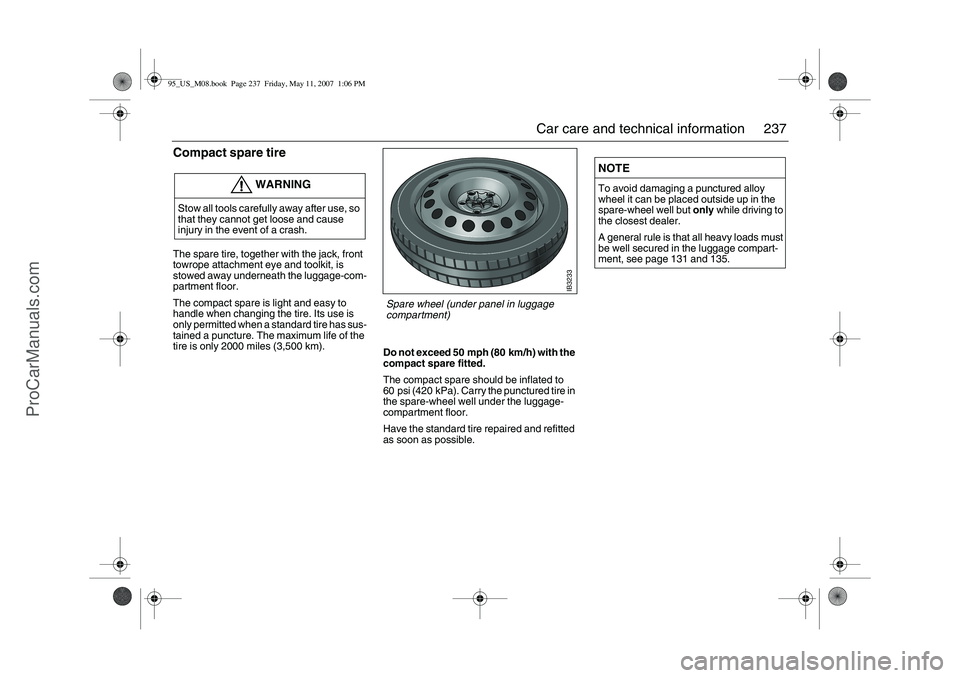 SAAB 9-5 2008  Owners Manual 237 Car care and technical information
Compact spare tireThe spare tire, together with the jack, front 
towrope attachment eye and toolkit, is 
stowed away underneath the luggage-com-
partment floor.
