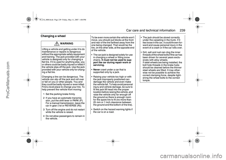 SAAB 9-5 2008  Owners Manual 239 Car care and technical information
Changing a wheel  
WARNING
Lifting a vehicle and getting under it to do 
maintenance or repairs is dangerous 
without the appropriate safety equipment 
and train