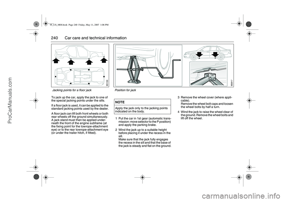 SAAB 9-5 2008 Owners Manual 240 Car care and technical informationTo jack up the car, apply the jack to one of
the special jacking points under the sills.
If a floor jack is used, it can be applied to the
standard jacking poin SAAB 9-5 2008 Owners Manual 240 Car care and technical informationTo jack up the car, apply the jack to one of
the special jacking points under the sills.
If a floor jack is used, it can be applied to the
standard jacking poin
