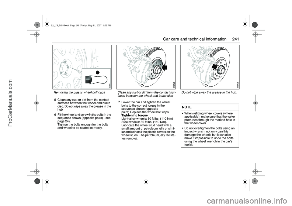 SAAB 9-5 2008 Owners Manual 241 Car care and technical information
5 Clean any rust or dirt from the contact
surfaces between the wheel and brake
disc. Do not wipe away the grease in the
hub.
6 Fit the wheel and screw in the SAAB 9-5 2008 Owners Manual 241 Car care and technical information
5 Clean any rust or dirt from the contact
surfaces between the wheel and brake
disc. Do not wipe away the grease in the
hub.
6 Fit the wheel and screw in the
