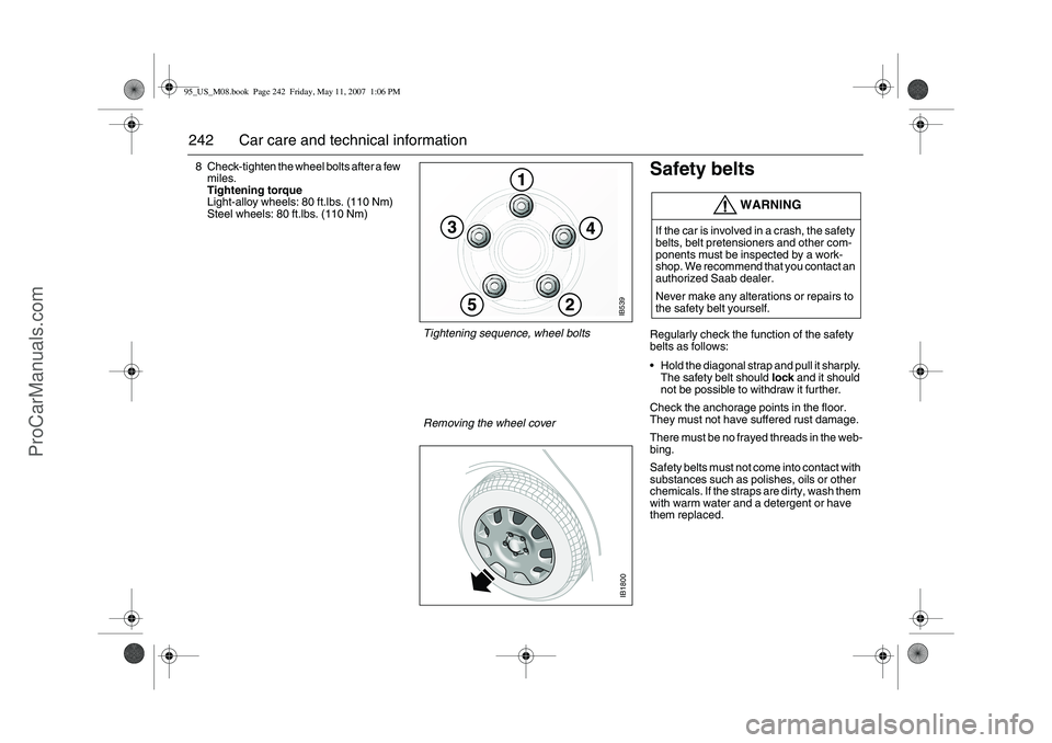 SAAB 9-5 2008 Owners Manual 242 Car care and technical information8 Check-tighten the wheel bolts after a few
miles.
Tightening torque
Light-alloy wheels: 80 ft.lbs. (110 Nm)
Steel wheels: 80 ft.lbs. (110 Nm)
Safety beltsRegula SAAB 9-5 2008 Owners Manual 242 Car care and technical information8 Check-tighten the wheel bolts after a few
miles.
Tightening torque
Light-alloy wheels: 80 ft.lbs. (110 Nm)
Steel wheels: 80 ft.lbs. (110 Nm)
Safety beltsRegula