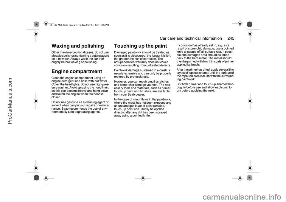 SAAB 9-5 2008 Owners Manual 245 Car care and technical information
Waxing and polishingOther than in exceptional cases, do not use
abrasive polishes containing a cutting agent
on a new car. Always wash the car thor-
oughly bef SAAB 9-5 2008 Owners Manual 245 Car care and technical information
Waxing and polishingOther than in exceptional cases, do not use
abrasive polishes containing a cutting agent
on a new car. Always wash the car thor-
oughly bef