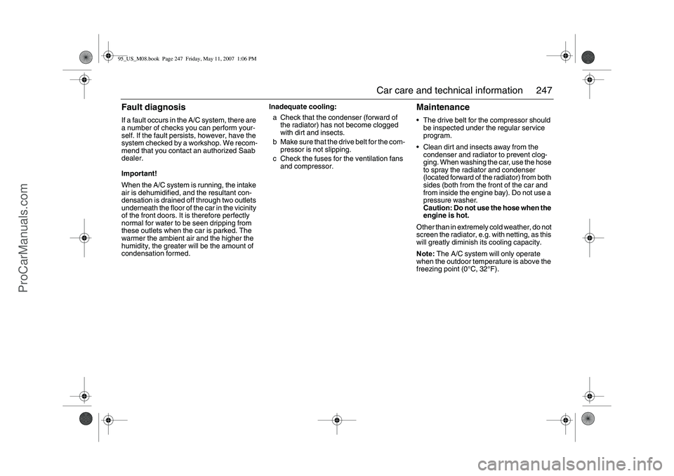 SAAB 9-5 2008 Owners Manual 247 Car care and technical information
Fault diagnosisIf a fault occurs in the A/C system, there are
a number of checks you can perform your-
self. If the fault persists, however, have the
system ch SAAB 9-5 2008 Owners Manual 247 Car care and technical information
Fault diagnosisIf a fault occurs in the A/C system, there are
a number of checks you can perform your-
self. If the fault persists, however, have the
system ch