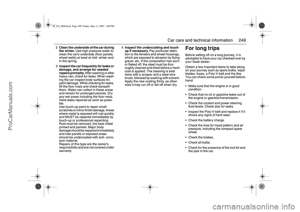 SAAB 9-5 2008 Owners Manual 249 Car care and technical information
2Clean the underside of the car during
the winter. Use high pressure water to
clean the car’s underside (floor panels,
wheel wells) at least at mid- winter SAAB 9-5 2008 Owners Manual 249 Car care and technical information
2Clean the underside of the car during
the winter. Use high pressure water to
clean the car’s underside (floor panels,
wheel wells) at least at mid- winter