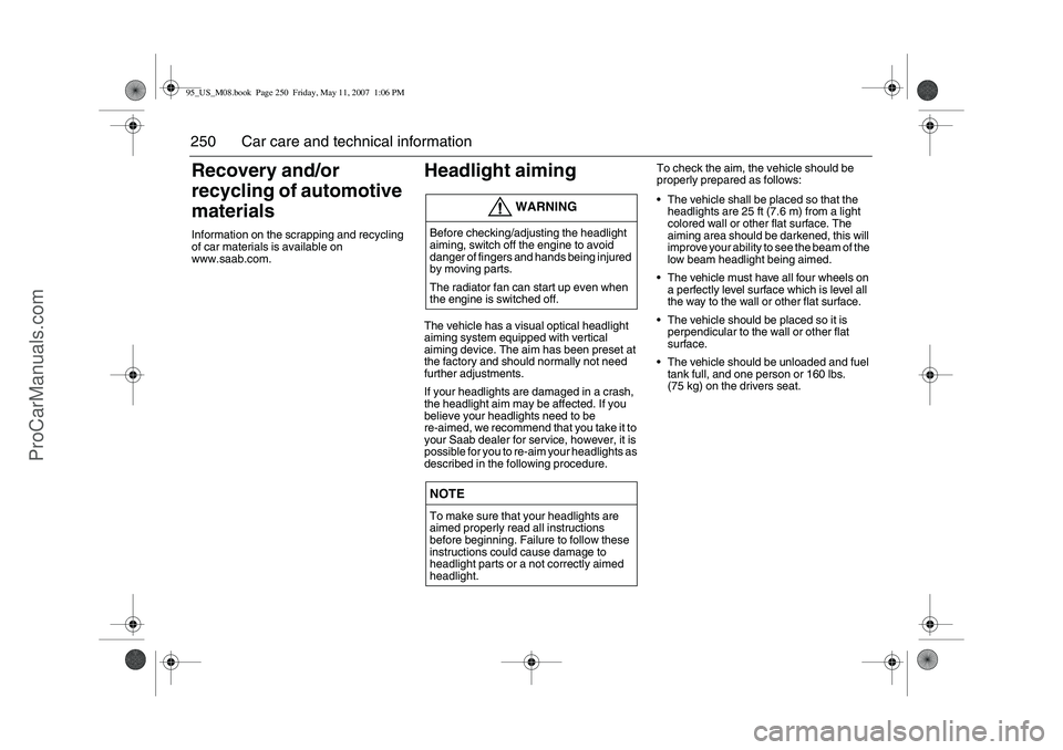 SAAB 9-5 2008 Owners Manual 250 Car care and technical informationRecovery and/or
recycling of automotive
materialsInformation on the scrapping and recycling
of car materials is available on
www.saab.com.
Headlight aimingThe SAAB 9-5 2008 Owners Manual 250 Car care and technical informationRecovery and/or
recycling of automotive
materialsInformation on the scrapping and recycling
of car materials is available on
www.saab.com.
Headlight aimingThe
