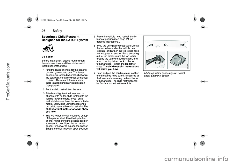 SAAB 9-5 2008 Owners Manual 26 SafetySecuring a Child Restraint 
Designed for the LATCH System 9-5 Sedan:
Before installation, please read through 
these instructions and the child restraint 
installation instructions.
1 Find th