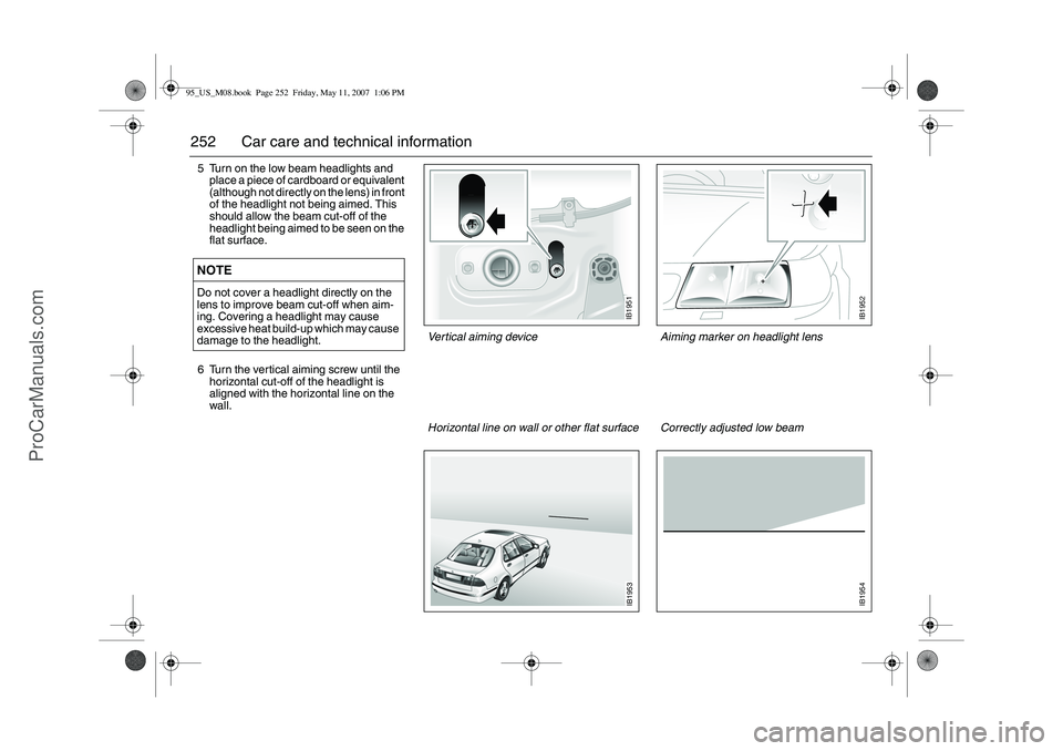 SAAB 9-5 2008 Owners Manual 252 Car care and technical information5 Turn on the low beam headlights and
place a piece of cardboard or equivalent
(although not directly on the lens) in front
of the headlight not being aimed. T SAAB 9-5 2008 Owners Manual 252 Car care and technical information5 Turn on the low beam headlights and
place a piece of cardboard or equivalent
(although not directly on the lens) in front
of the headlight not being aimed. T