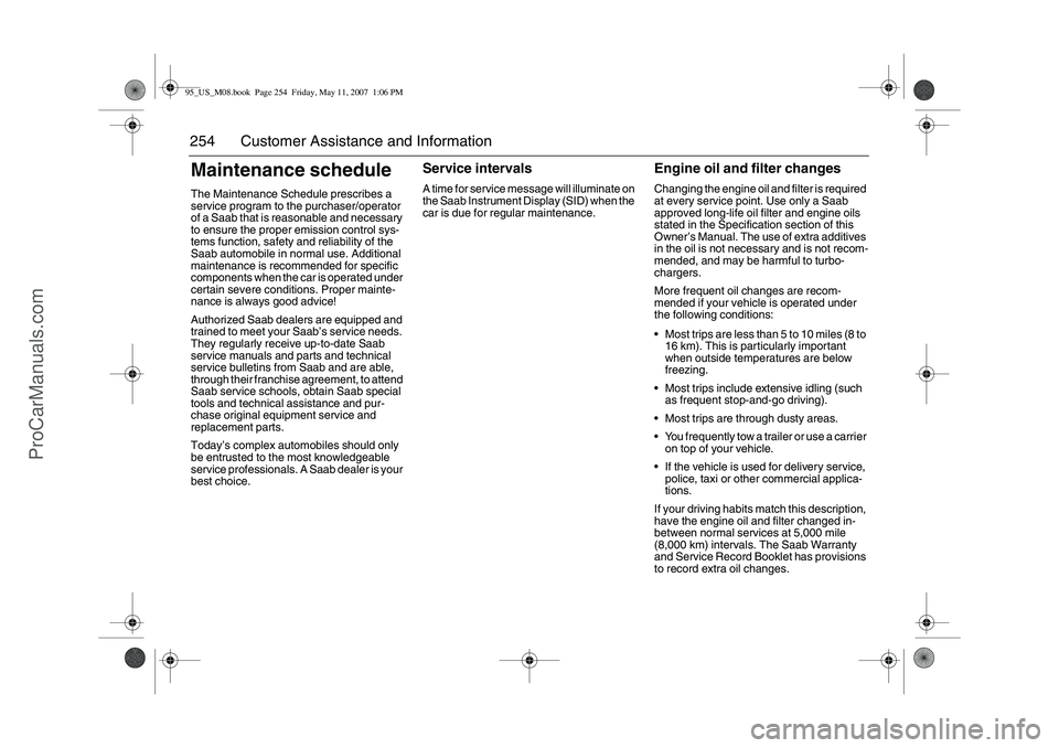 SAAB 9-5 2008  Owners Manual 254 Customer Assistance and InformationMaintenance scheduleThe Maintenance Schedule prescribes a 
service program to the purchaser/operator 
of a Saab that is reasonable and necessary 
to ensure the p