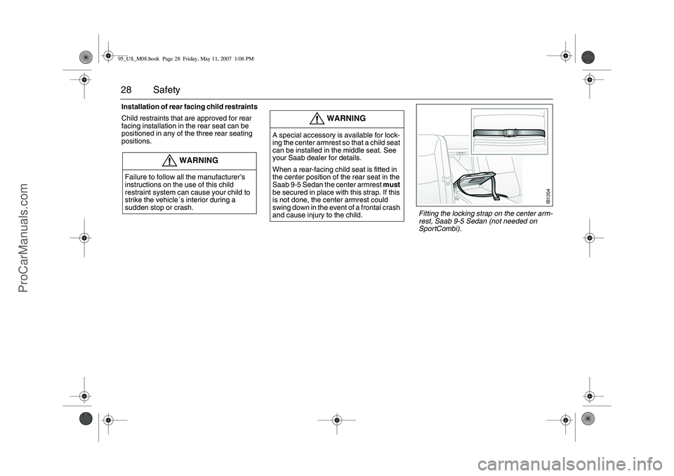 SAAB 9-5 2008 Owners Manual 28 SafetyInstallation of rear facing child restraints
Child restraints that are approved for rear 
facing installation in the rear seat can be 
positioned in any of the three rear seating 
positions.
