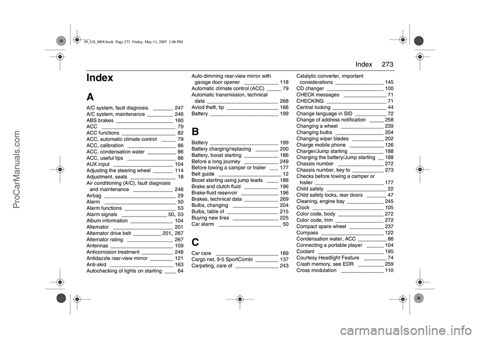 SAAB 9-5 2008 Owners Manual 273 Index
Index
AA/C system, fault diagnosis
_______ 247
A/C system, maintenance
_________ 246
ABS brakes
____________________ 160
ACC
__________________________ 79
ACC functions
________________ SAAB 9-5 2008 Owners Manual 273 Index
Index
AA/C system, fault diagnosis
_______ 247
A/C system, maintenance
_________ 246
ABS brakes
____________________ 160
ACC
__________________________ 79
ACC functions
________________