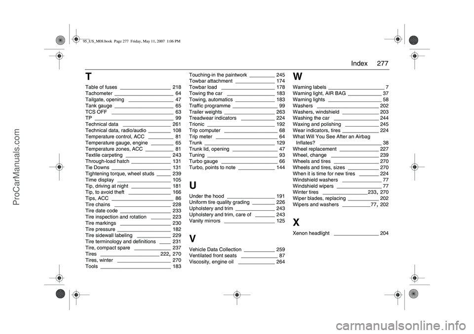 SAAB 9-5 2008  Owners Manual 277 Index
TTable of fuses
 __________________ 218
Tachometer
 _____________________ 64
Tailgate, opening
 ________________ 47
Tank gauge
 _____________________ 65
TCS OFF
 ______________________ 63
TP