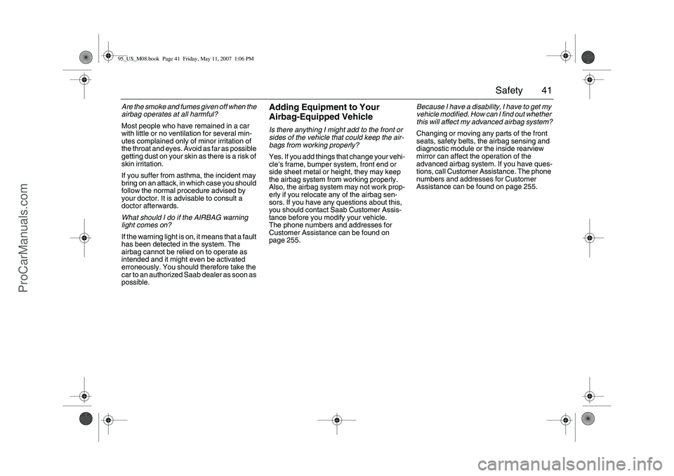 SAAB 9-5 2008 Service Manual 41 Safety
Are the smoke and fumes given off when the 
airbag operates at all harmful? 
Most people who have remained in a car 
with little or no ventilation for several min-
utes complained only of mi