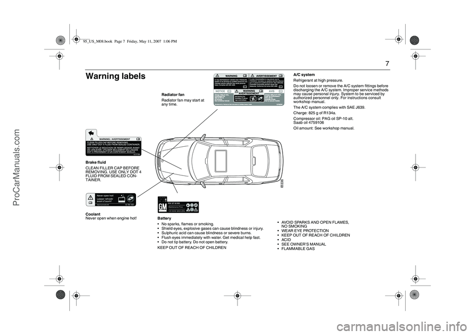 SAAB 9-5 2008 Owners Manual 7
Battery
No sparks, flames or smoking.
Shield eyes, explosive gases can cause blindness or injury.
Sulphuric acid can cause blindness or severe burns.
Flush eyes immediately with water. Get medic SAAB 9-5 2008 Owners Manual 7
Battery
No sparks, flames or smoking.
Shield eyes, explosive gases can cause blindness or injury.
Sulphuric acid can cause blindness or severe burns.
Flush eyes immediately with water. Get medic