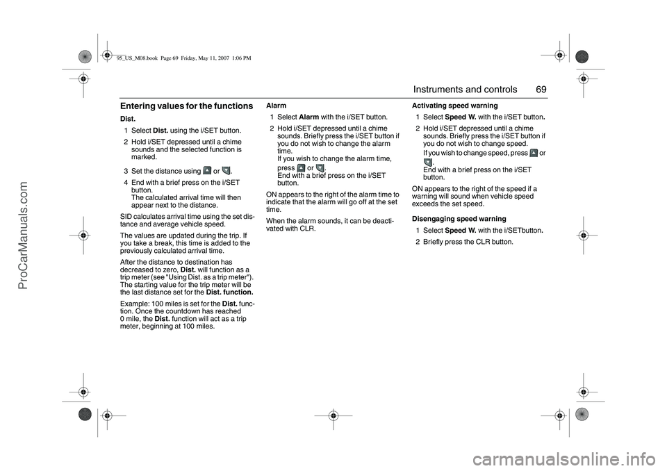SAAB 9-5 2008 Repair Manual 69 Instruments and controls
Entering values for the functions Dist.
1Select Dist. using the i/SET button.
2 Hold i/SET depressed until a chime
sounds and the selected function is
marked.
3 Set the SAAB 9-5 2008 Repair Manual 69 Instruments and controls
Entering values for the functions Dist.
1Select Dist. using the i/SET button.
2 Hold i/SET depressed until a chime
sounds and the selected function is
marked.
3 Set the