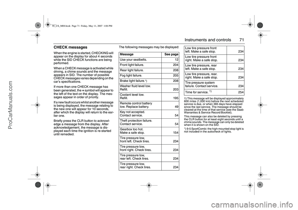 SAAB 9-5 2008 Manual PDF 71 Instruments and controls
CHECK messages When the engine is started, CHECKING will 
appear on the display for about 4 seconds 
while the SID CHECK functions are being 
performed.
When a CHECK messag