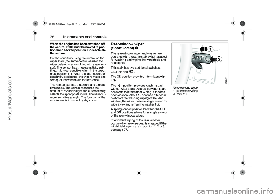 SAAB 9-5 2008 Manual PDF 78 Instruments and controlsWhen the engine has been switched off, 
the control stalk must be moved to posi-
tion 0 and back to position 1 to reactivate 
the sensor.
Set the sensitivity using the contr