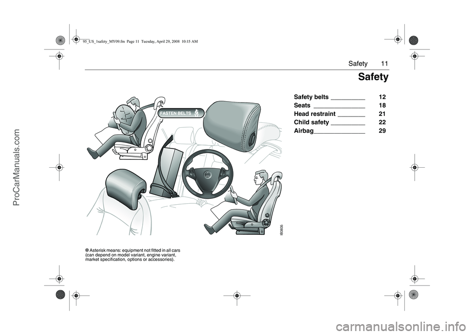 SAAB 9-5 2009 User Guide
11
Safety
Safety belts __________ 12
Seats _______________ 18
Head restraint ________ 21
Child safety __________ 22
Airbag_______________ 29
IB3835
Safety
3 Asterisk means: equipme SAAB 9-5 2009 User Guide
11
Safety
Safety belts __________ 12
Seats _______________ 18
Head restraint ________ 21
Child safety __________ 22
Airbag_______________ 29
IB3835
Safety
3 Asterisk means: equipme