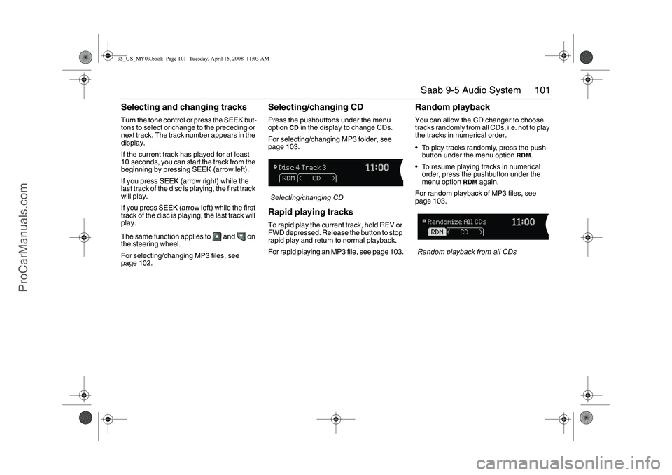 SAAB 9-5 2009  Owners Manual 101 Saab 9-5 Audio System
Selecting and changing tracksTurn the tone control or press the SEEK but-
tons to select or change to the preceding or 
next track. The track number appears in the 
display.
