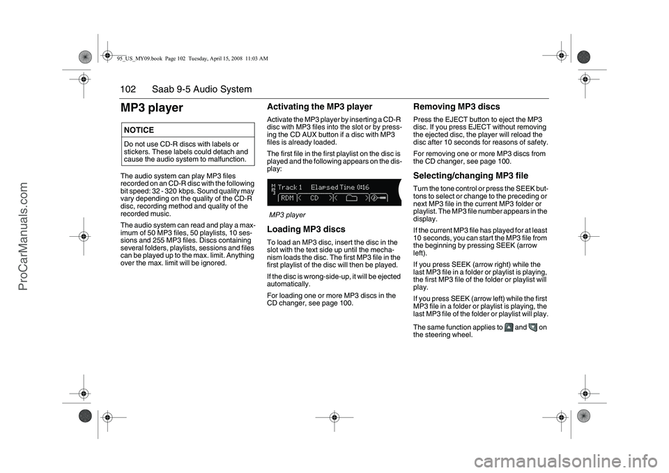 SAAB 9-5 2009  Owners Manual 102 Saab 9-5 Audio SystemMP3 playerThe audio system can play MP3 files 
recorded on an CD-R disc with the following 
bit speed: 32 - 320 kbps. Sound quality may 
vary depending on the quality of the C