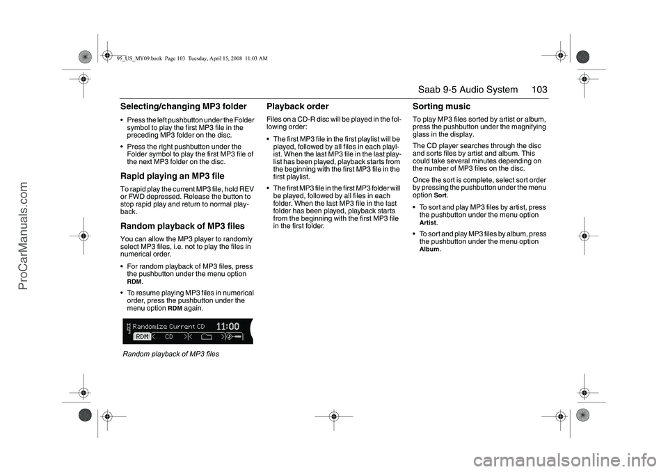 SAAB 9-5 2009  Owners Manual 103 Saab 9-5 Audio System
Selecting/changing MP3 folder Press the left pushbutton under the Folder 
symbol to play the first MP3 file in the 
preceding MP3 folder on the disc.
 Press the right pushb