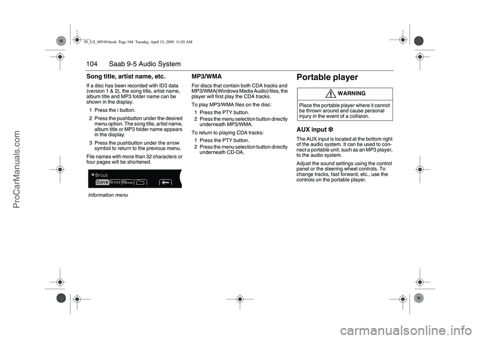 SAAB 9-5 2009  Owners Manual 104 Saab 9-5 Audio SystemSong title, artist name, etc.If a disc has been recorded with ID3 data 
(version 1 & 2), the song title, artist name, 
album title and MP3 folder name can be 
shown in the dis