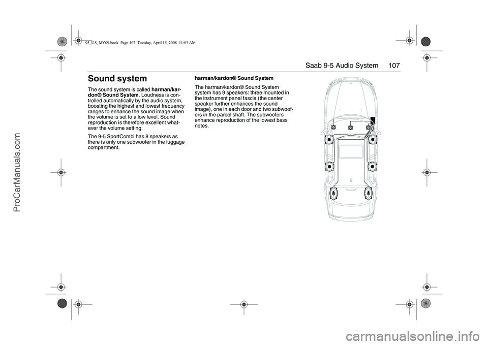 SAAB 9-5 2009  Owners Manual 107 Saab 9-5 Audio System
Sound systemThe sound system is called harman/kar-
don® Sound System. Loudness is con-
trolled automatically by the audio system, 
boosting the highest and lowest frequency 