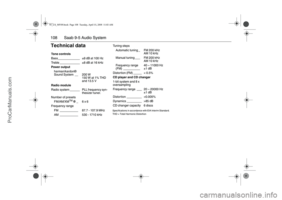 SAAB 9-5 2009  Owners Manual 108 Saab 9-5 Audio SystemTechnical data
Specifications in accordance with EIA Interim Standard.
THD = Total Harmonic Distortion
To n e  c o n t r o l s
Bass _____________ ±8 dB at 100 Hz
Treble _____