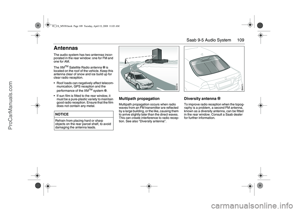 SAAB 9-5 2009  Owners Manual 109 Saab 9-5 Audio System
AntennasThe audio system has two antennas incor-
porated in the rear window: one for FM and 
one for AM.
The XM
TM
 Satellite Radio antenna3 is 
located on the roof of the ve