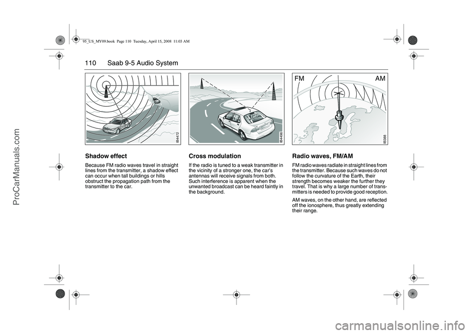 SAAB 9-5 2009  Owners Manual 110 Saab 9-5 Audio SystemShadow effectBecause FM radio waves travel in straight 
lines from the transmitter, a shadow effect 
can occur when tall buildings or hills 
obstruct the propagation path from